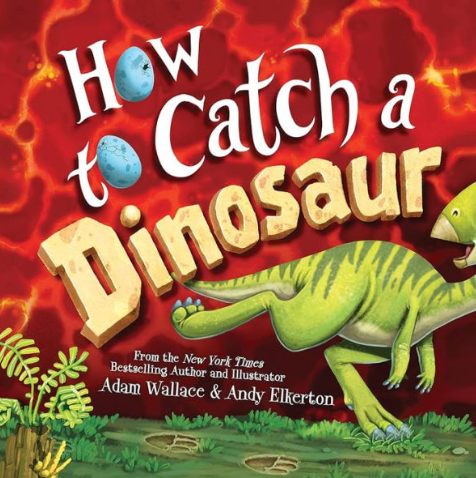 How to Catch a Dinosaur- Adam Wallace, Andy Elkerton (Illustrator)